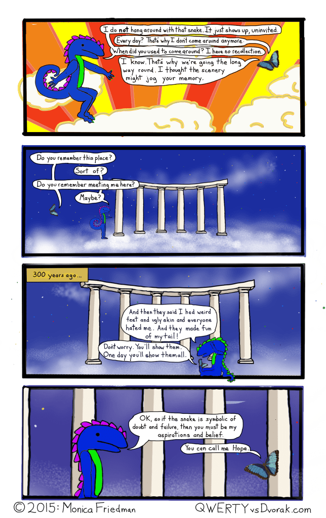 Some people say that Hope was the cruelest of the demons that sprung from Pandora's box, but without her we would never know how awful everything else is. 