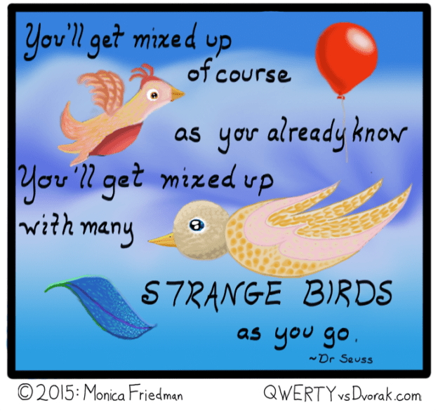 You'll get mixed up, of course, as you already know. You'll get mixed up with many strange birds as you go. 